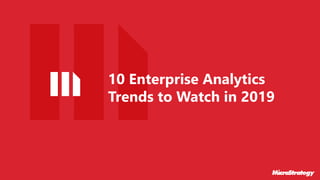 10 Enterprise Analytics
Trends to Watch in 2019
 
