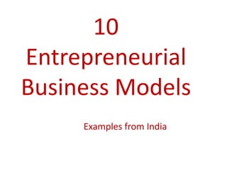 10
Entrepreneurial
Business Models
     Examples from India
 