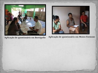 Aplicação de questionário em Bertópolis

Aplicação de questionário em Monte Formoso

 