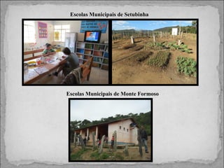 Escolas Municipais de Setubinha

Escolas Municipais de Monte Formoso

 