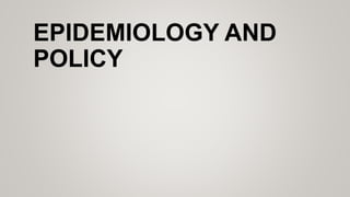 EPIDEMIOLOGY AND
POLICY
 