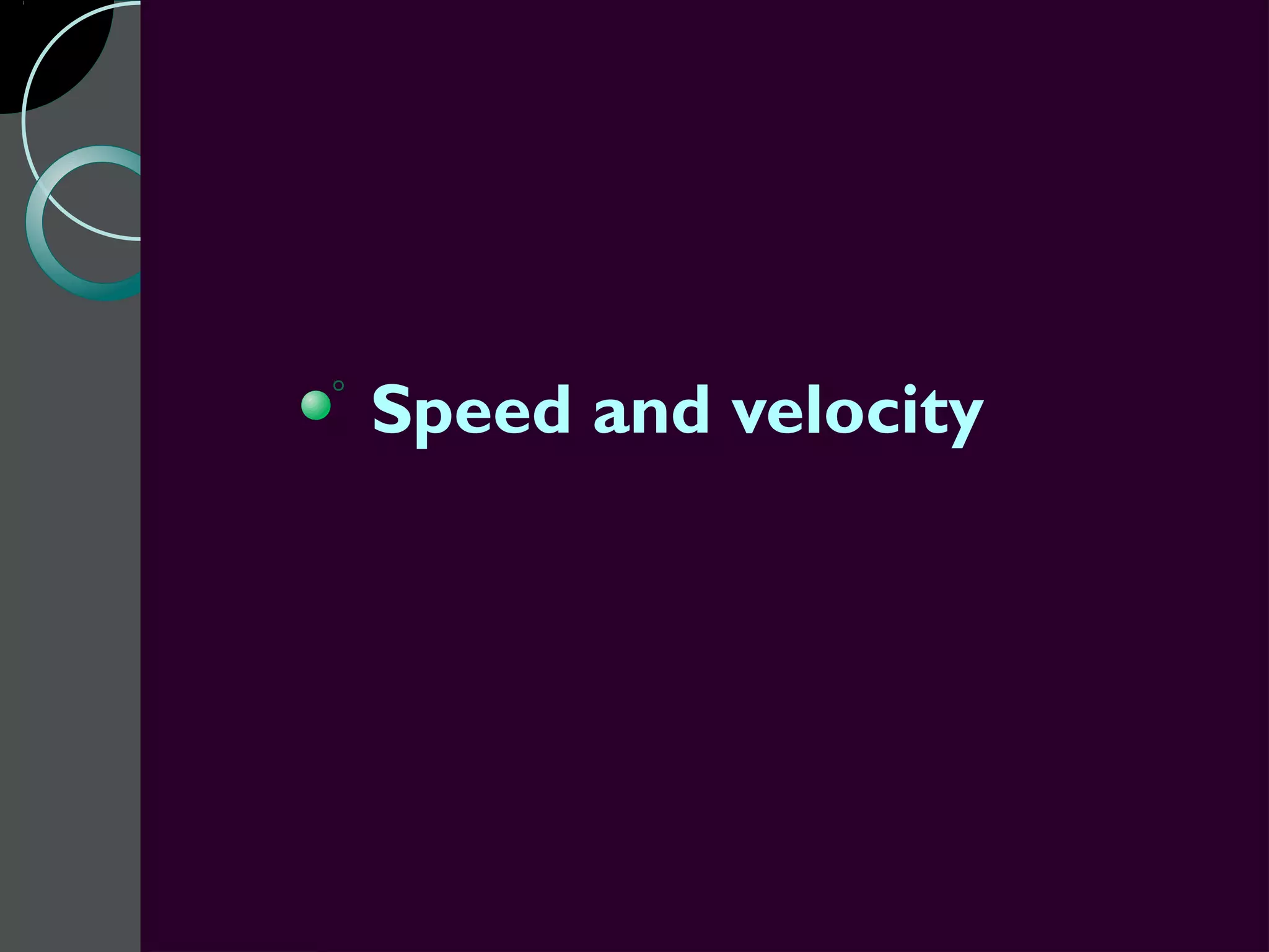Speed and velocity
 