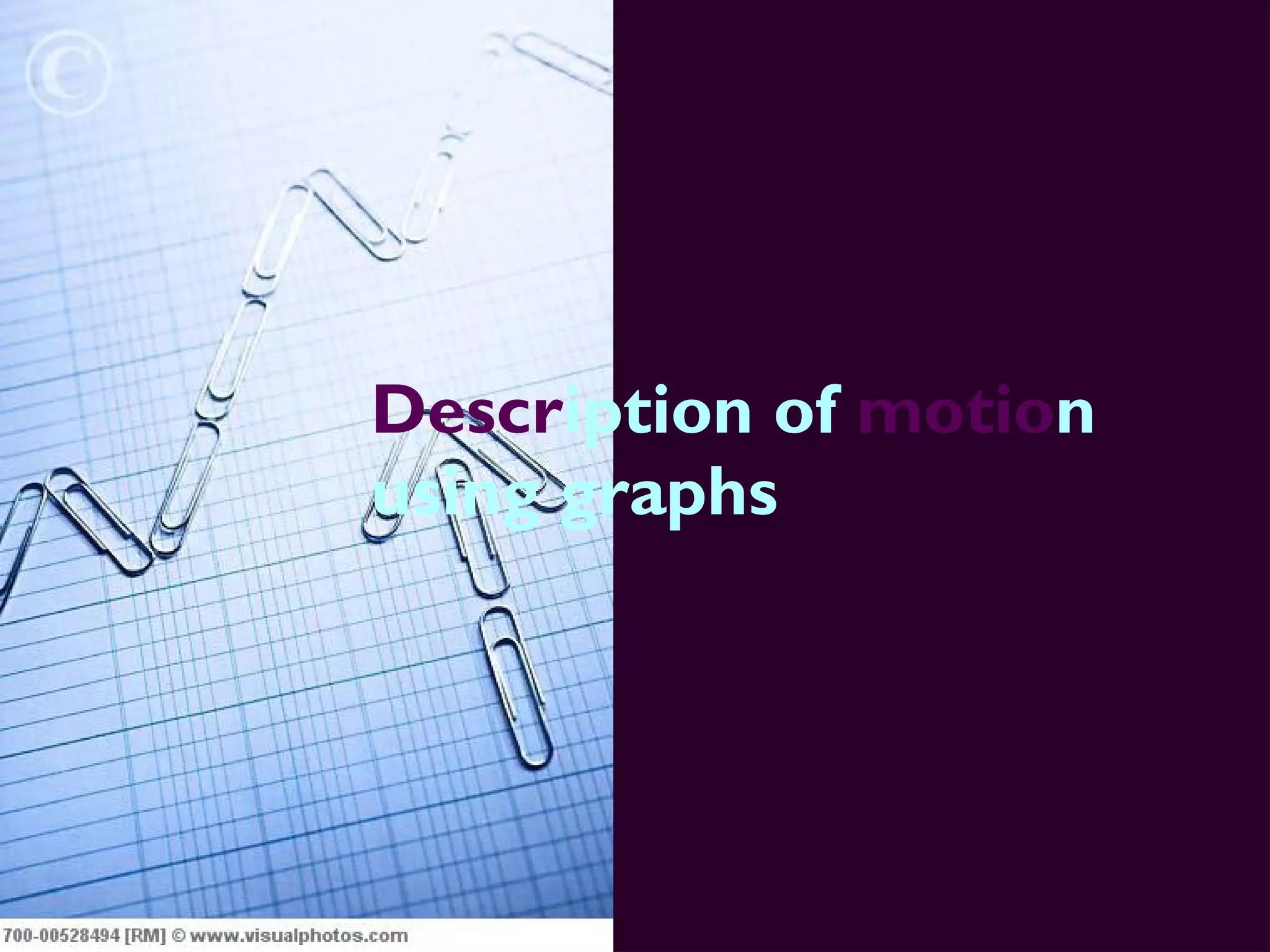 Description of motion
using graphs
 