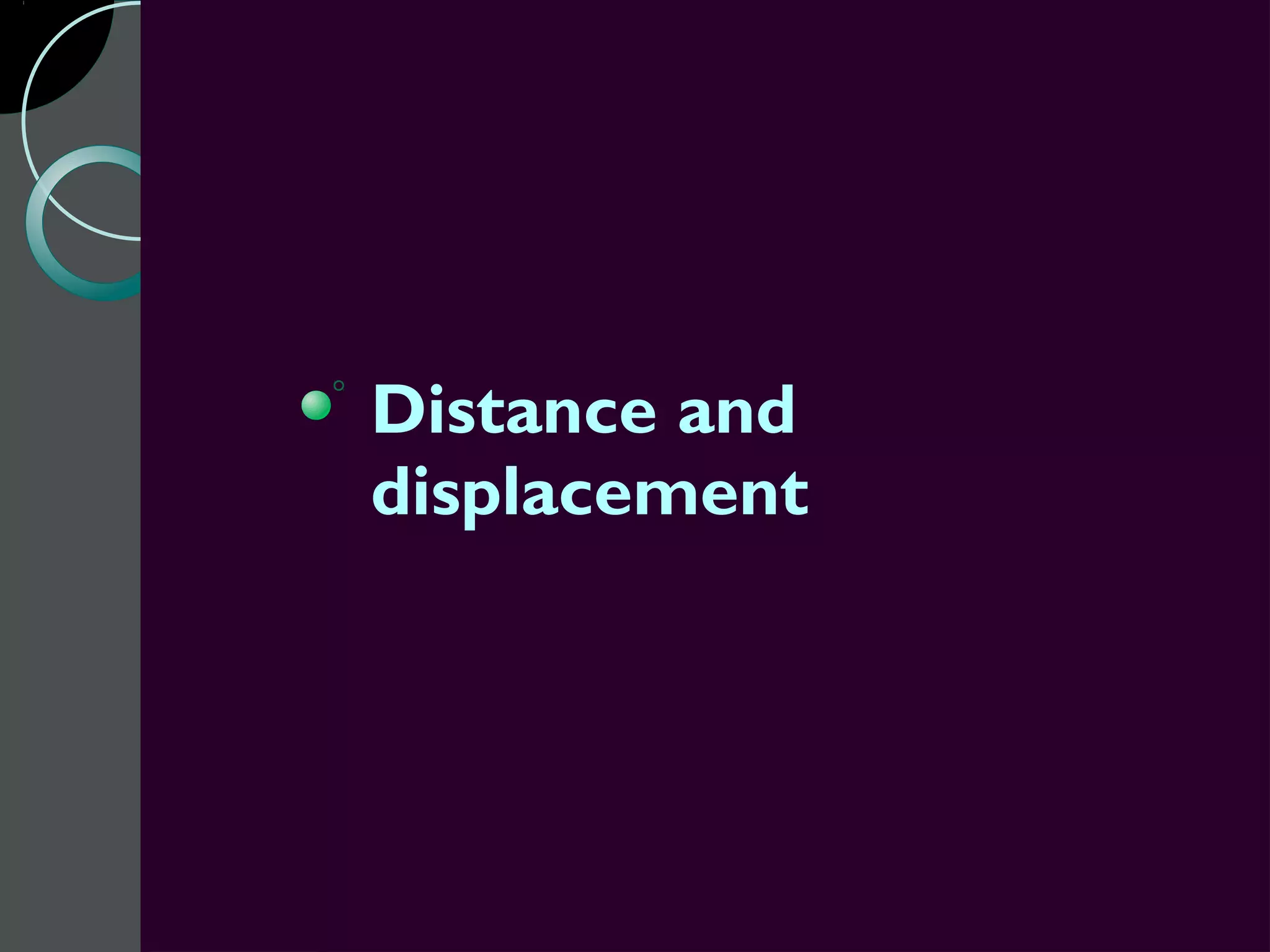 Distance and
displacement
 