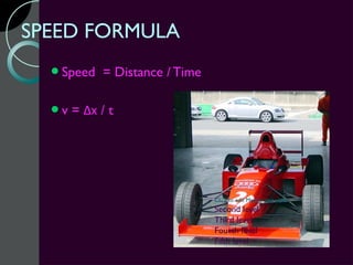SPEED FORMULA
  Speed    = Distance / Time

  v   = Δx / t




                                Click to edit Master text styles
                                Second level
                                Third level
                                Fourth level
                                Fifth level
 