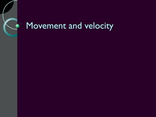 Movement and velocity
 