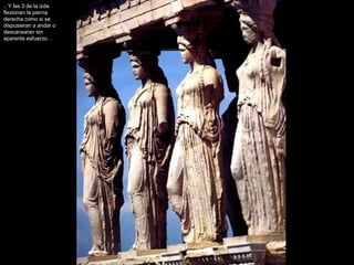 .. Y las 3 de la izda
flexionan la pierna
derecha como si se
dispusieran a andar o
descansaran sin
aparente esfuerzo…
 