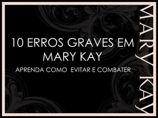 10 ERROS GRAVES EM MARY KAY APRENDA COMO  EVITAR E COMBATER 