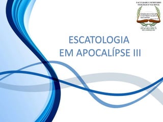 ESCATOLOGIA
EM APOCALÍPSE III
 