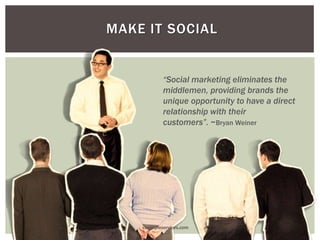 MAKE IT SOCIAL
“Social marketing eliminates the
middlemen, providing brands the
unique opportunity to have a direct
relationship with their
customers”. ~Bryan Weiner
vasimpleservices.com
 