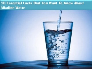 10 Essential Facts That You Want To Know About
Alkaline Water
 