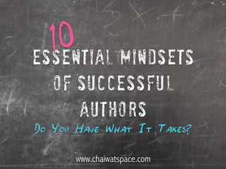 Do You Have What It Takes?
Essential Mindsets
of Successful
Authors
10
www.chaiwatspace.com
 