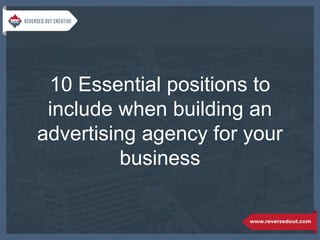 10 Essential positions to
include when building an
advertising agency for your
business
 