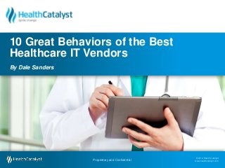 10 Great Behaviors of the Best
Healthcare IT Vendors
By Dale Sanders

Proprietary and Confidential
Proprietary and Confidential

© 2014 Health Catalyst
www.healthcatalyst.com
© 2014 Health Catalyst
www.healthcatalyst.com

 