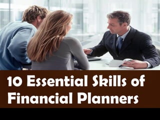 10 Essential Skills of
Financial Planners
 