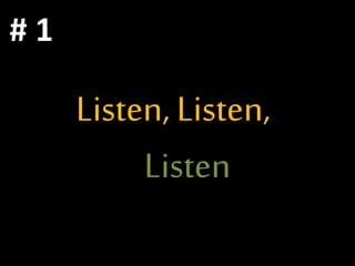 Listen, Listen,
Listen
# 1
 