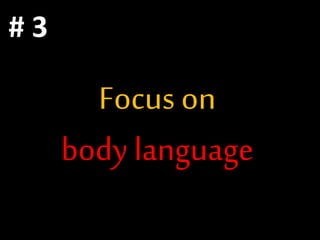 Focus on
body language
# 3
 