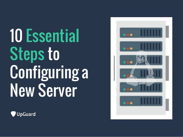 10 Essential Steps For Configuring A New Server
