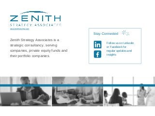 Stay Connected
Zenith Strategy Associates is a
strategic consultancy, serving
companies, private equity funds and
their portfolio companies.
www.zenithstrategy.com
Follow us on Linkedin
or Facebook for
regular updates and
insights
 