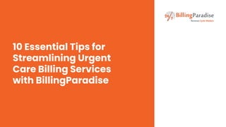 10 Essential Tips for
Streamlining Urgent
Care Billing Services
with BillingParadise
 