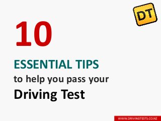 10
ESSENTIAL TIPS
to help you pass your
Driving Test
 