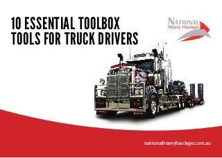 10 ESSENTIAL TOOLBOX
TOOLS FOR TRUCK DRIVERS
nationalheavyhaulage.com.au
 