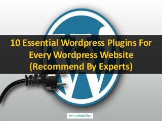 10 Essential Wordpress Plugins For
Every Wordpress Website
(Recommend By Experts)
 