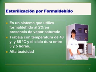 Esterilización por Formaldehído
 Es un sistema que utiliza
formaldehído al 2% en
presencia de vapor saturado
 Trabaja con temperatura de 48
y y 85 °C y el ciclo dura entre
3 y 5 horas.
 Alta toxicidad
21
 