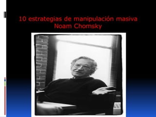 10 estrategias de manipulación masiva
Noam Chomsky
 