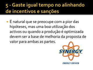  É natural que se preocupe com a pior das
hipóteses, mas uma boa utilização dos
activos ou quando a produção é optimizada
devem ser a base de melhoria da proposta de
valor para ambas as partes.
 