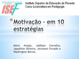 Marly Araújo, Jadilson Carvalho,
Jaqueline Oliveira, Jocimara Furtado e
Washington Barros.
*
 