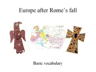Europe after Rome’s fall
Basic vocabulary
 