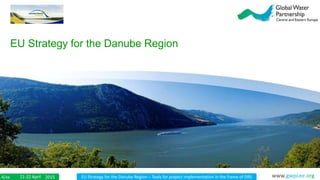 21-22 April 20154/xx www.gwpcee.orgEU Strategy for the Danube Region – Tools for project implementation in the frame of DR...