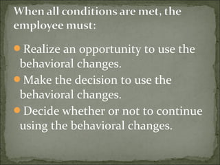 Realize an opportunity to use the 
behavioral changes. 
Make the decision to use the 
behavioral changes. 
Decide whether or not to continue 
using the behavioral changes. 
 