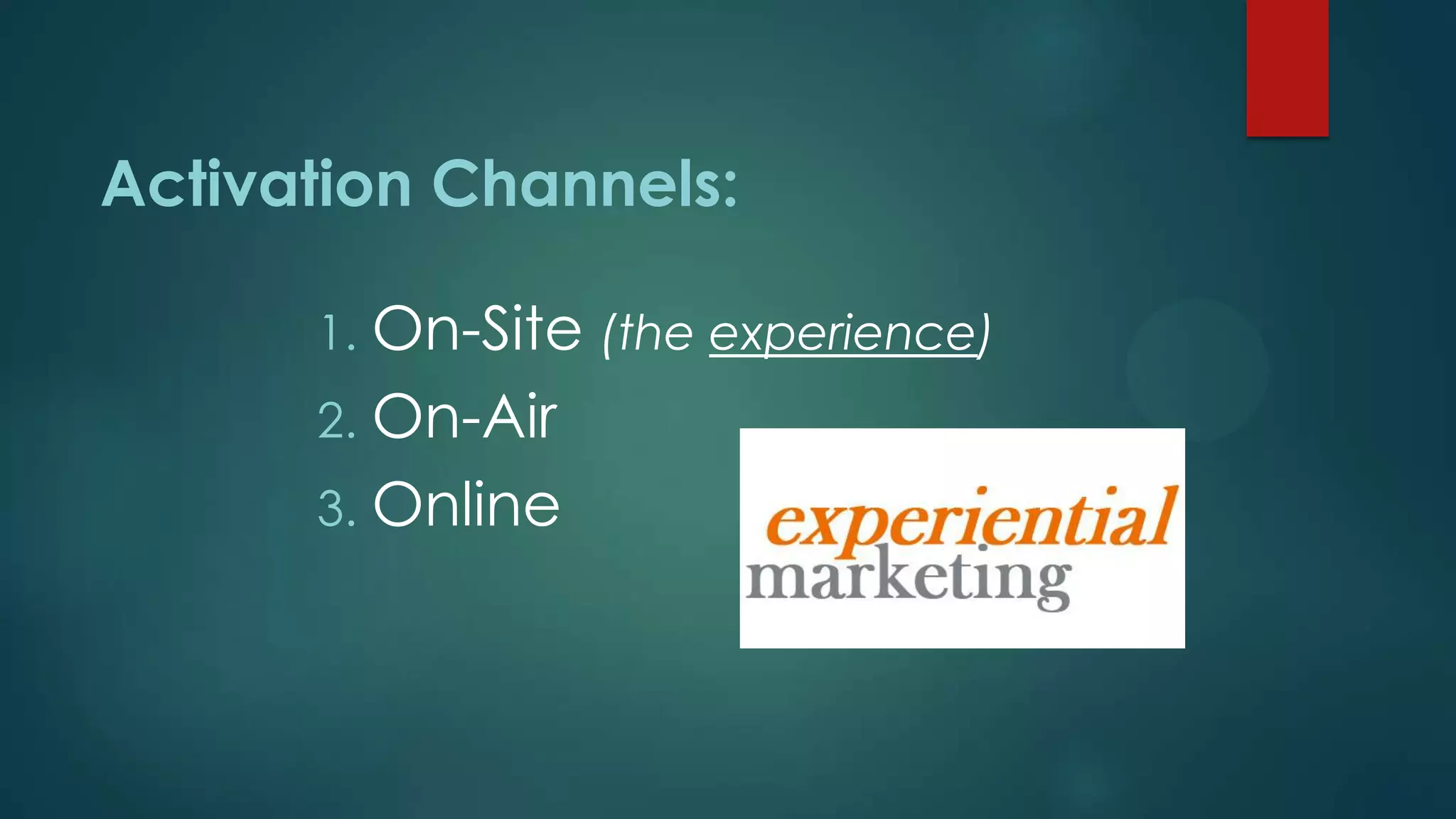 Activation Channels:
1. On-Site (the experience)
2. On-Air
3. Online
 