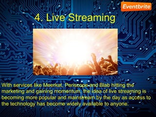 4. Live Streaming
With services like Meerkat, Periscope and Blab hitting the
marketing and gaining momentum, the idea of l...