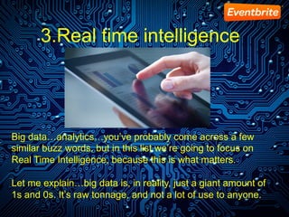 3.Real time intelligence
Big data…analytics…you’ve probably come across a few
similar buzz words, but in this list we’re g...