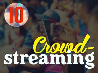 Crowd-
streaming
10
 