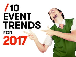 10
EVENT
TRENDS
FOR
2017
/
 