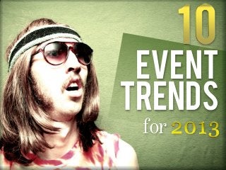10
 EVENT
TRENDS
 for 2013
 