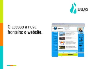 O acesso a nova
fronteira: o website.
 