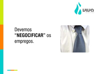 Devemos
“NEGOCIFICAR” os
empregos.
 