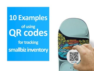 10 Examples
     of using
QR codes
    for tracking
smallbizinventory
 