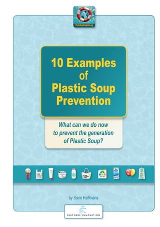 10 Examples
of
Plastic Soup
Prevention
What can we do now
to prevent the generation
of Plastic Soup?
by Siem Haffmans
 