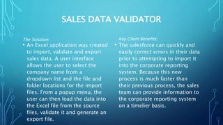 SALES DATA VALIDATOR
• An Excel application was created
to import, validate and export
sales data. A user interface
allows...