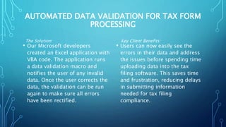 AUTOMATED DATA VALIDATION FOR TAX FORM
PROCESSING
• Our Microsoft developers
created an Excel application with
VBA code. T...