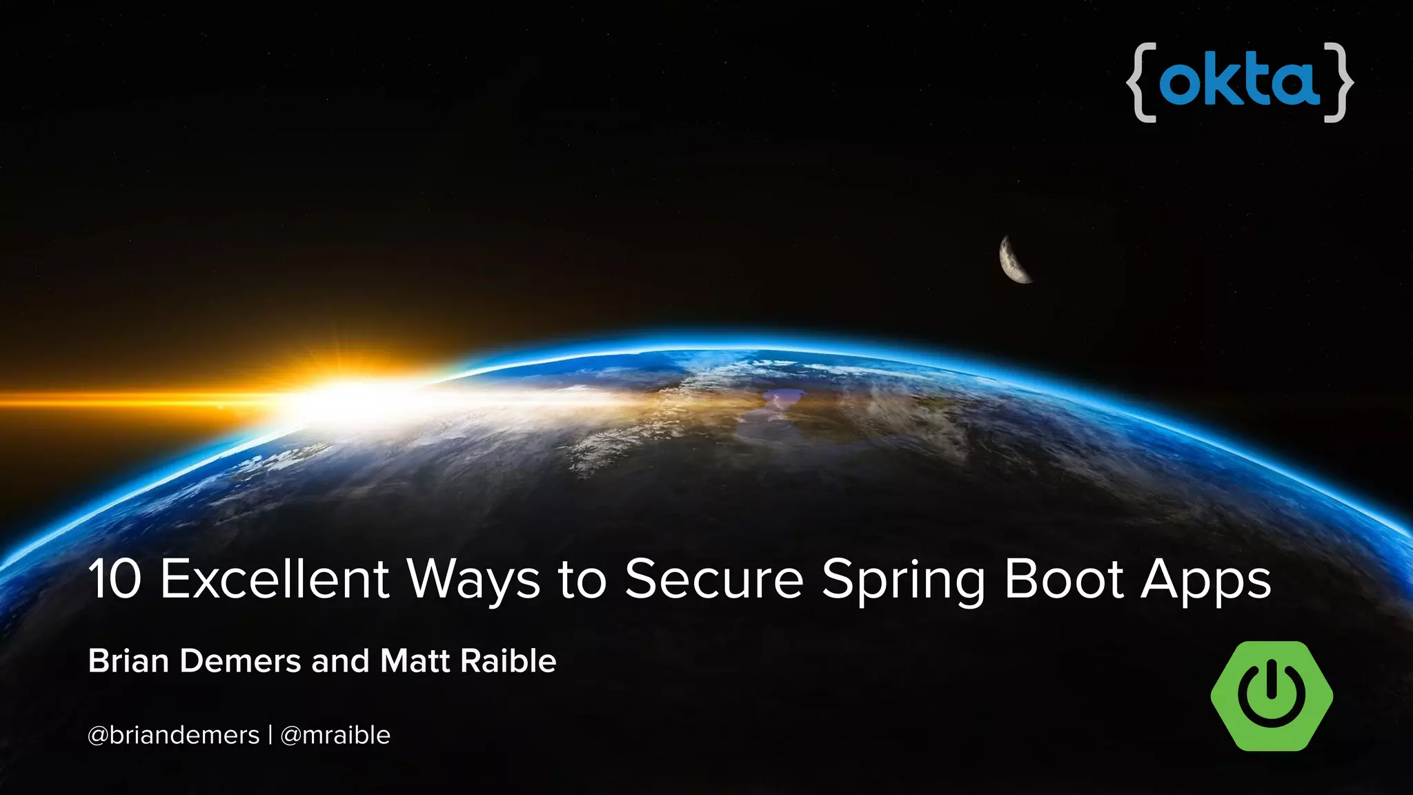 Brian Demers and Matt Raible
10 Excellent Ways to Secure Spring Boot Apps
@briandemers | @mraible ��
 