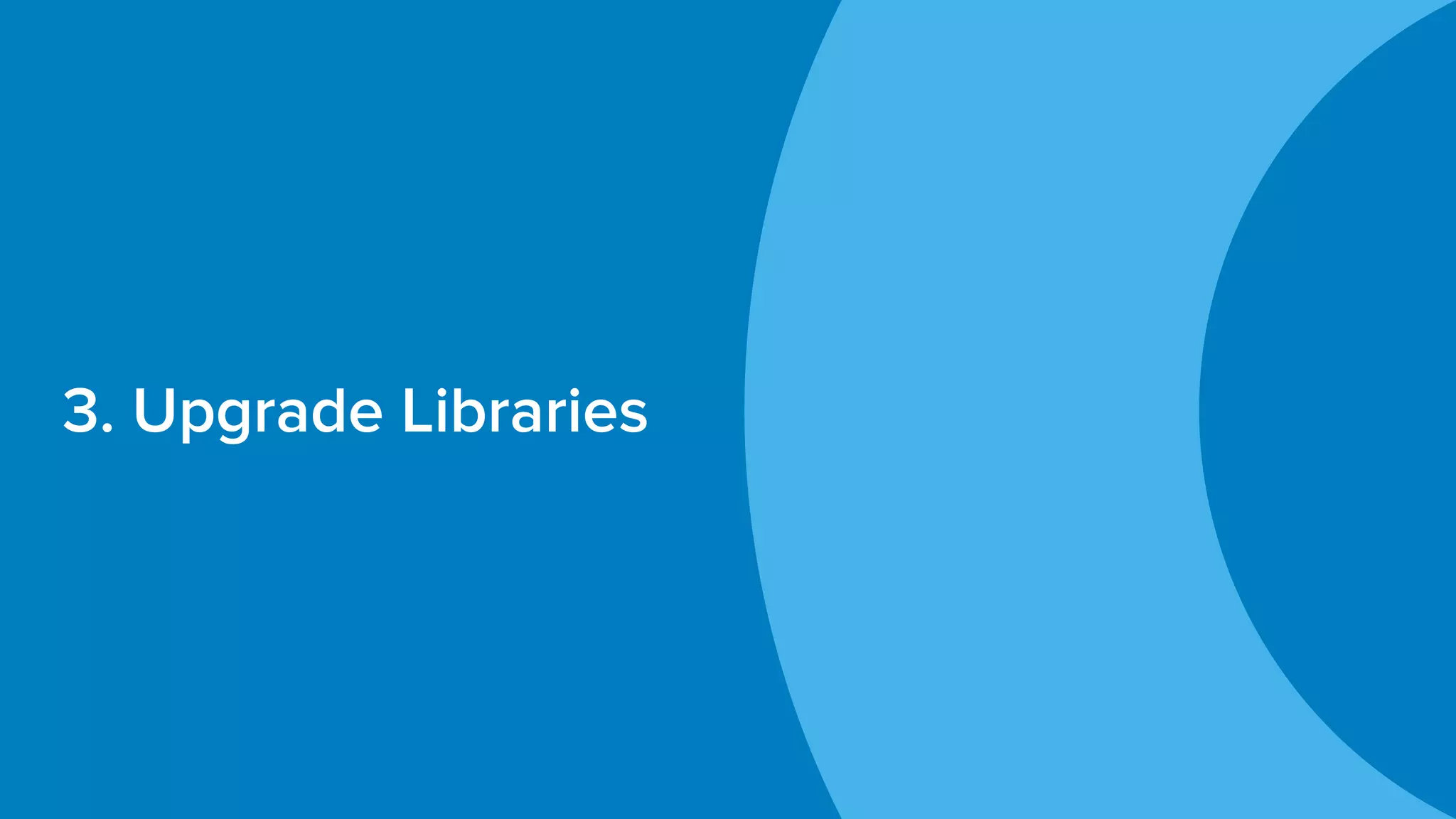 3. Upgrade Libraries
 