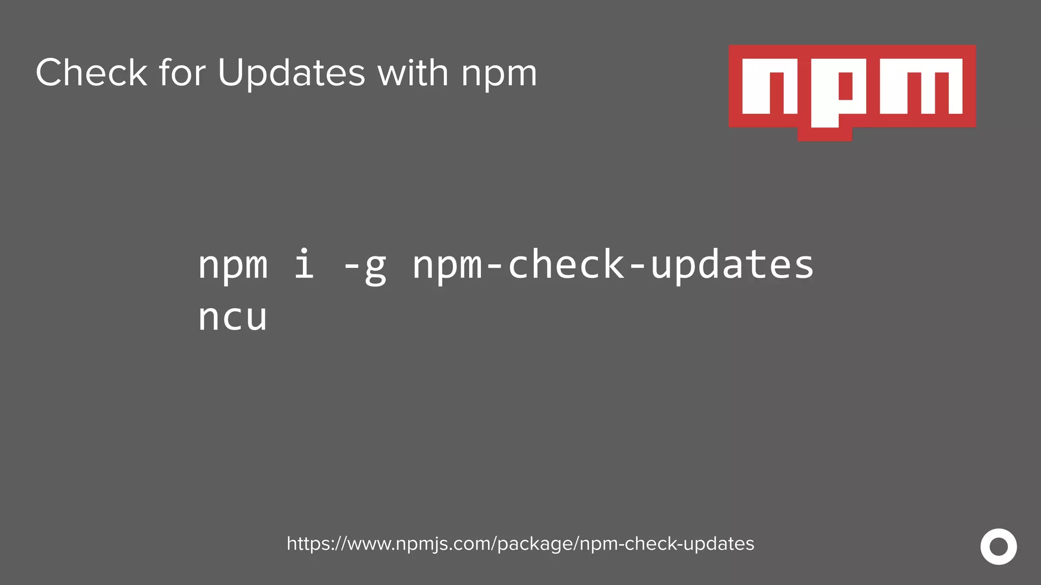 Check for Updates with npm
npm i -g npm-check-updates
ncu
https://www.npmjs.com/package/npm-check-updates
 