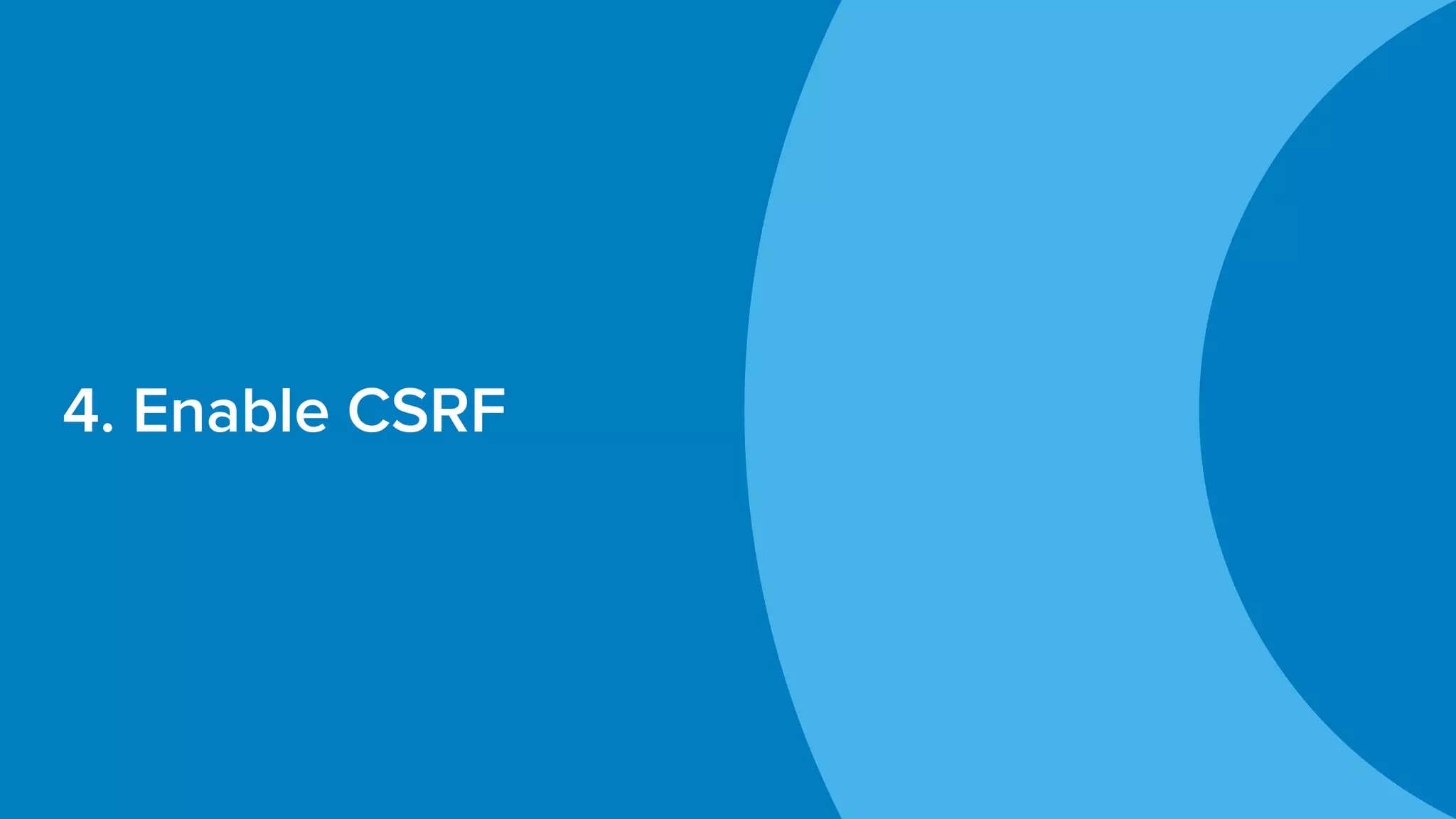 4. Enable CSRF
 